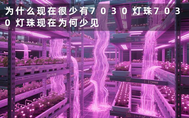 为什么现在很少有7030灯珠7030灯珠现在为何少见