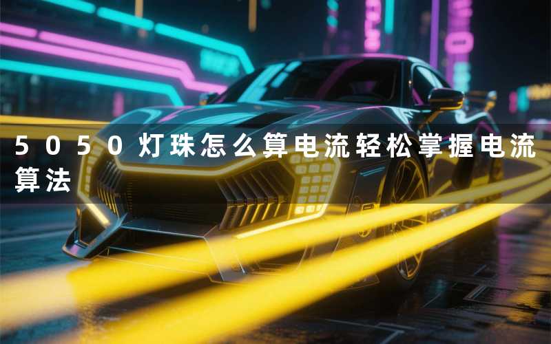 5050灯珠怎么算电流轻松掌握电流算法