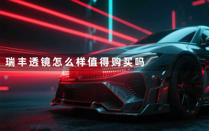 瑞丰透镜怎么样(值得购买吗)