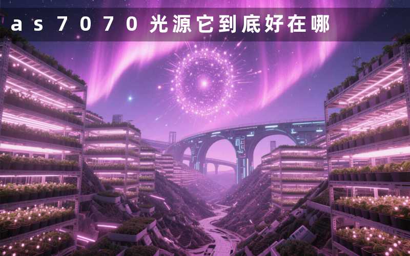 as7070光源(它到底好在哪)
