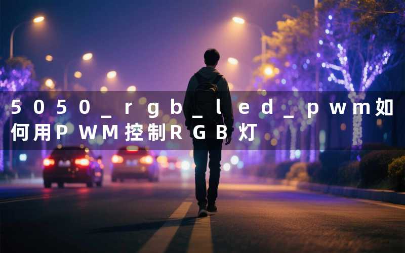 5050 rgb led pwm如何用PWM控制RGB灯