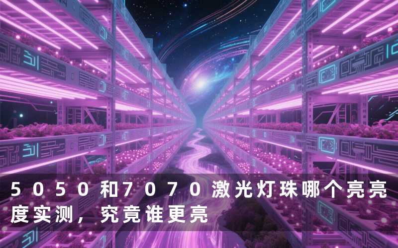 5050和7070激光灯珠哪个亮亮度实测,究竟谁更亮