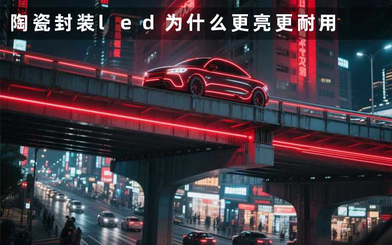 陶瓷封装led(为什么更亮更耐用)