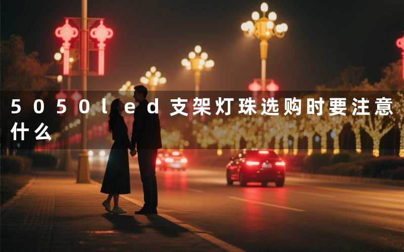 5050led支架灯珠(选购时要注意什么)