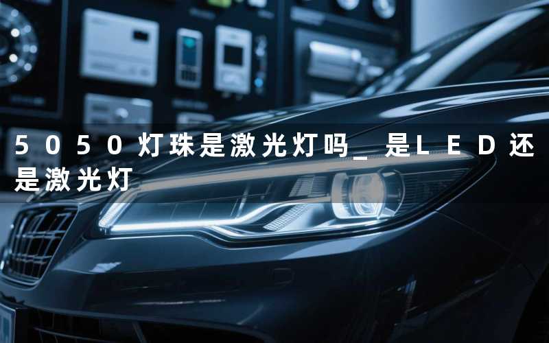 5050灯珠是激光灯吗 (是LED还是激光灯)