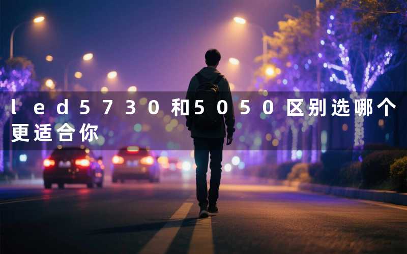led5730和5050区别(选哪个更适合你)