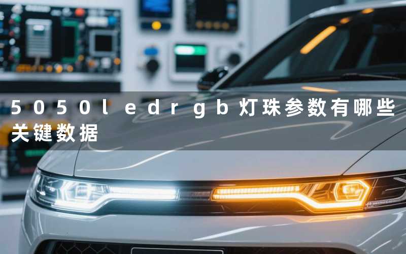 5050ledrgb灯珠参数(有哪些关键数据)