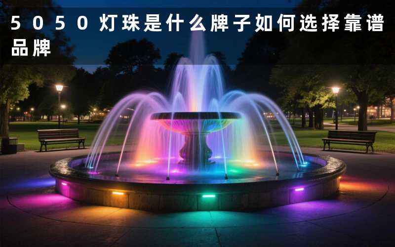 5050灯珠是什么牌子(如何选择靠谱品牌)