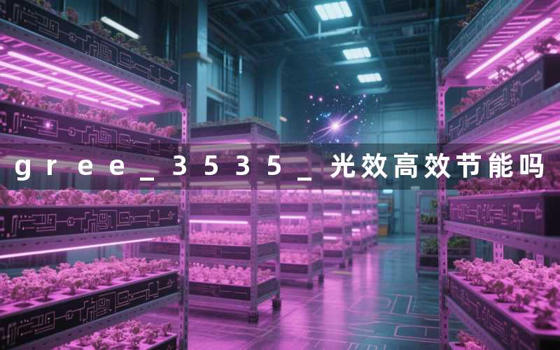 gree 3535 光效(高效节能吗)