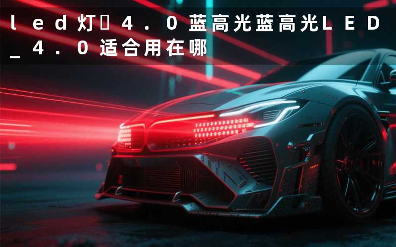led灯∅4.0蓝高光蓝高光LED 4.0适合用在哪