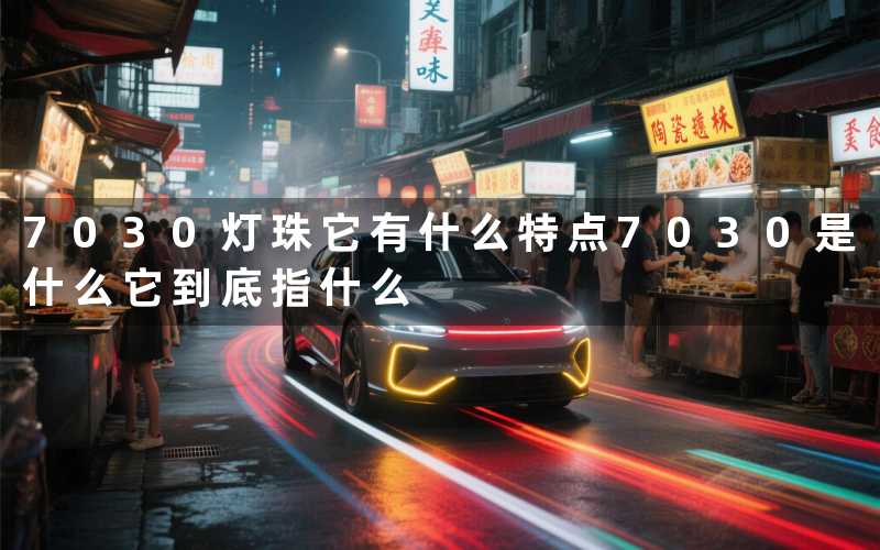 7030灯珠它有什么特点7030是什么它到底指什么