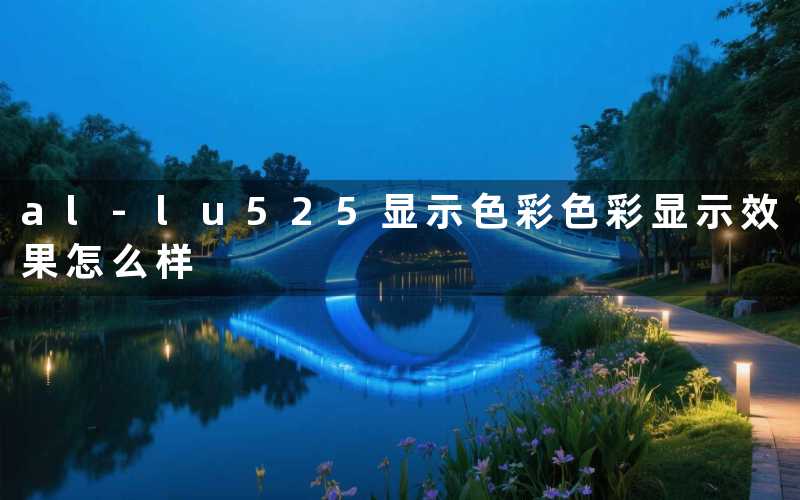al-lu525显示色彩色彩显示效果怎么样