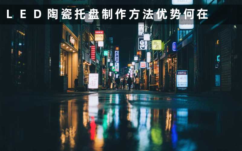 LED陶瓷托盘制作方法优势何在