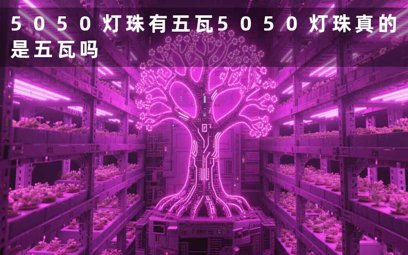 5050灯珠有五瓦(5050灯珠真的是五瓦吗)