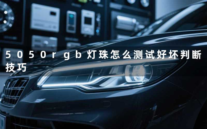 5050rgb灯珠怎么测试(好坏判断技巧)