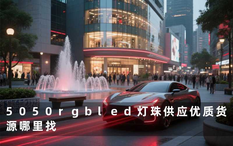 5050rgbled灯珠供应(优质货源哪里找)