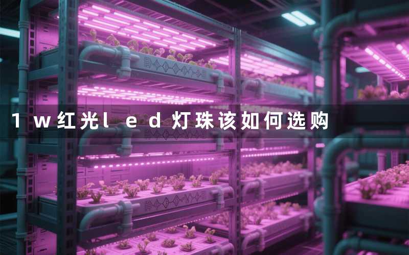 1w红光led灯珠(该如何选购)
