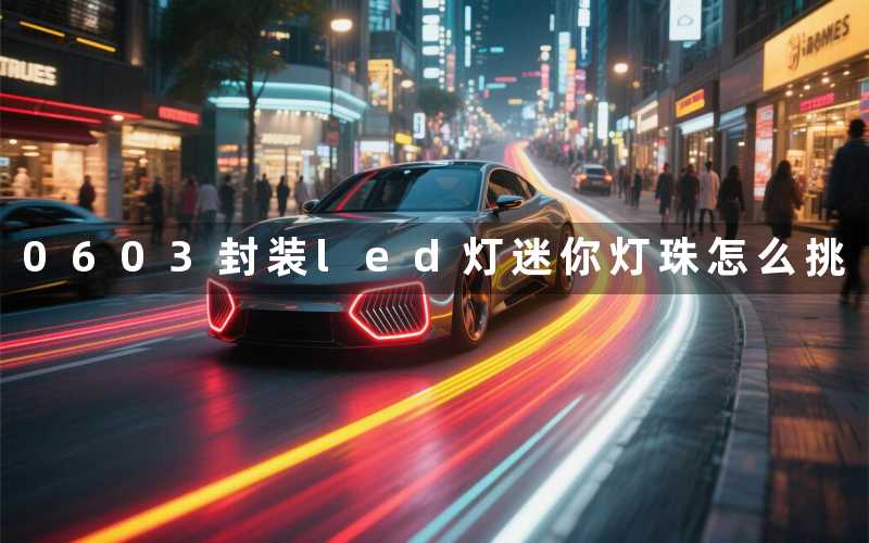 0603封装led灯(迷你灯珠怎么挑)