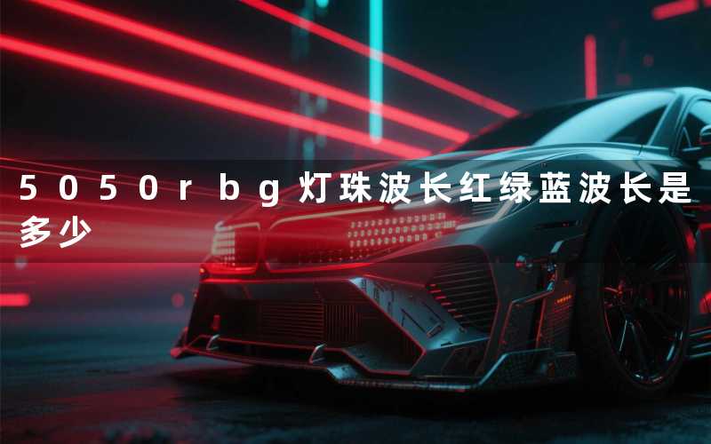5050rbg灯珠波长(红绿蓝波长是多少)