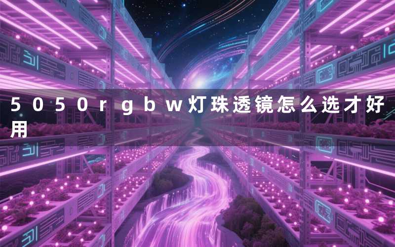 5050rgbw灯珠透镜(怎么选才好用)