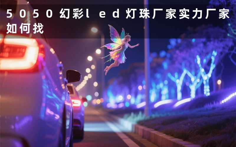5050幻彩led灯珠厂家(实力厂家如何找)