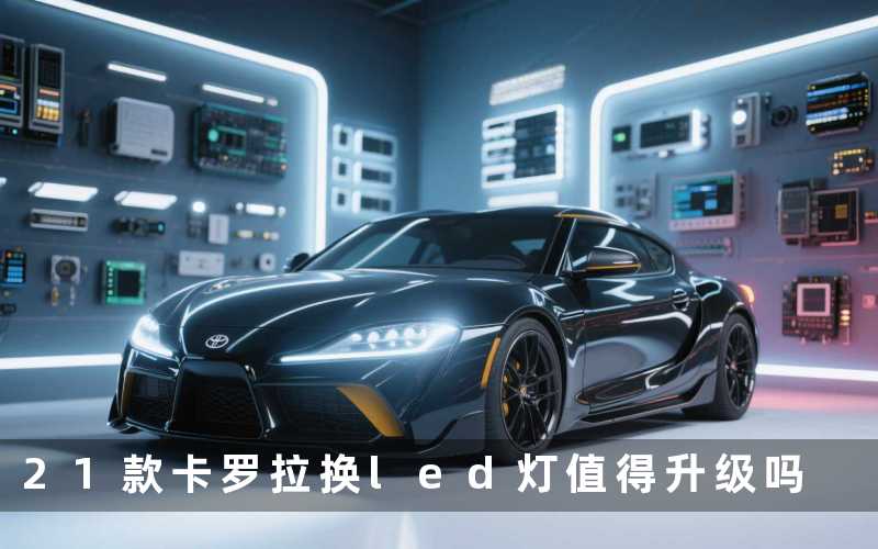 21款卡罗拉换led灯(值得升级吗)