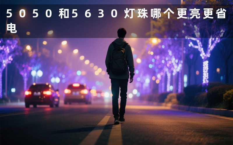 5050和5630灯珠(哪个更亮更省电)