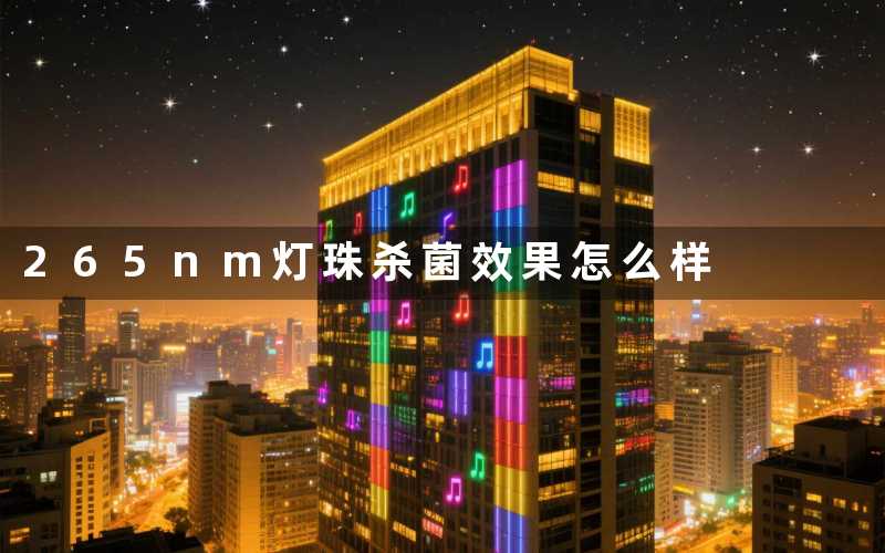 265nm灯珠(杀菌效果怎么样)